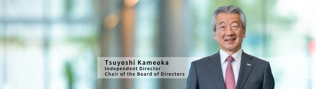 Tsuyoshi Kameoka Independent director Chair of the Board of Directors